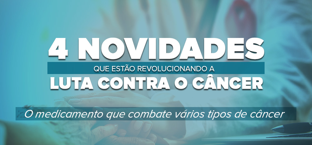 4 novidades que estão revolucionando a luta contra o câncer